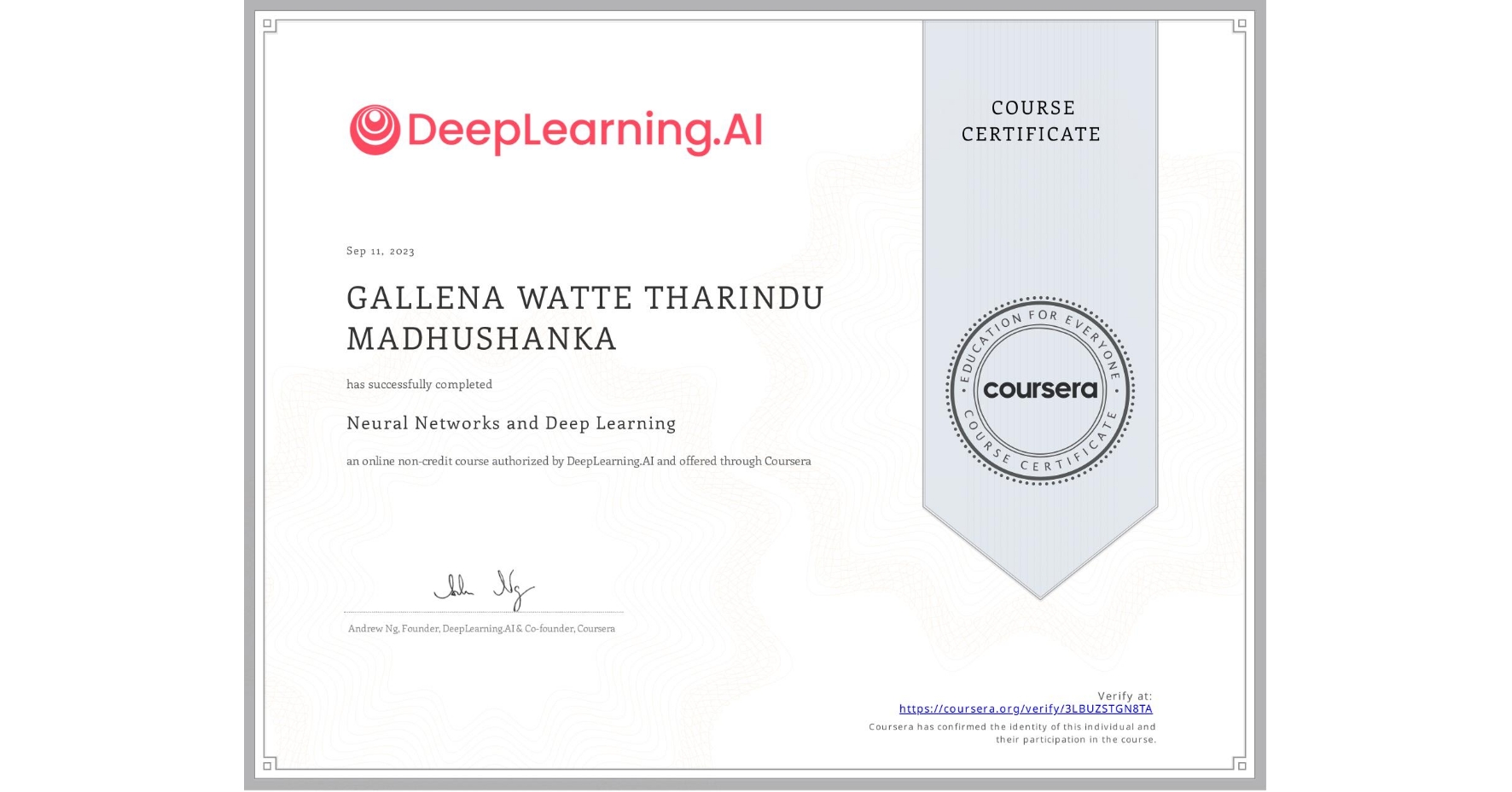 View certificate for GALLENA WATTE THARINDU  MADHUSHANKA, Neural Networks and Deep Learning, an online non-credit course authorized by DeepLearning.AI and offered through Coursera