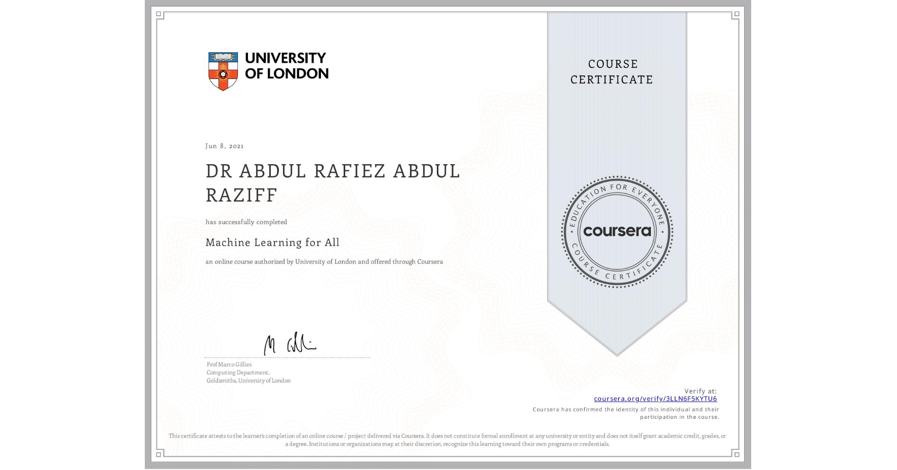 View certificate for DR ABDUL RAFIEZ ABDUL RAZIFF, Machine Learning for All, an online non-credit course authorized by University of London and offered through Coursera