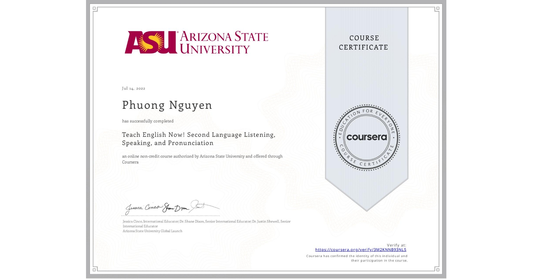 View certificate for Phuong Nguyen, Teach English Now! Second Language Listening, Speaking, and Pronunciation, an online non-credit course authorized by Arizona State University and offered through Coursera