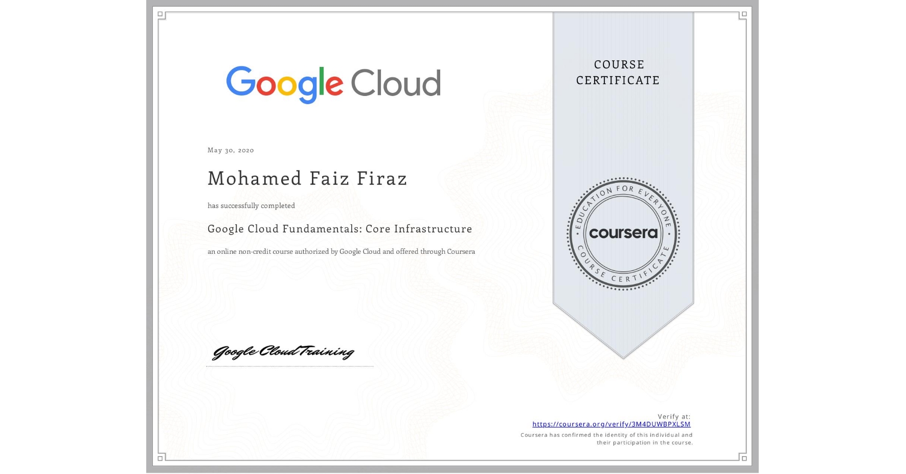 View certificate for Mohamed Faiz Firaz, Google Cloud Fundamentals: Core Infrastructure, an online non-credit course authorized by Google Cloud and offered through Coursera