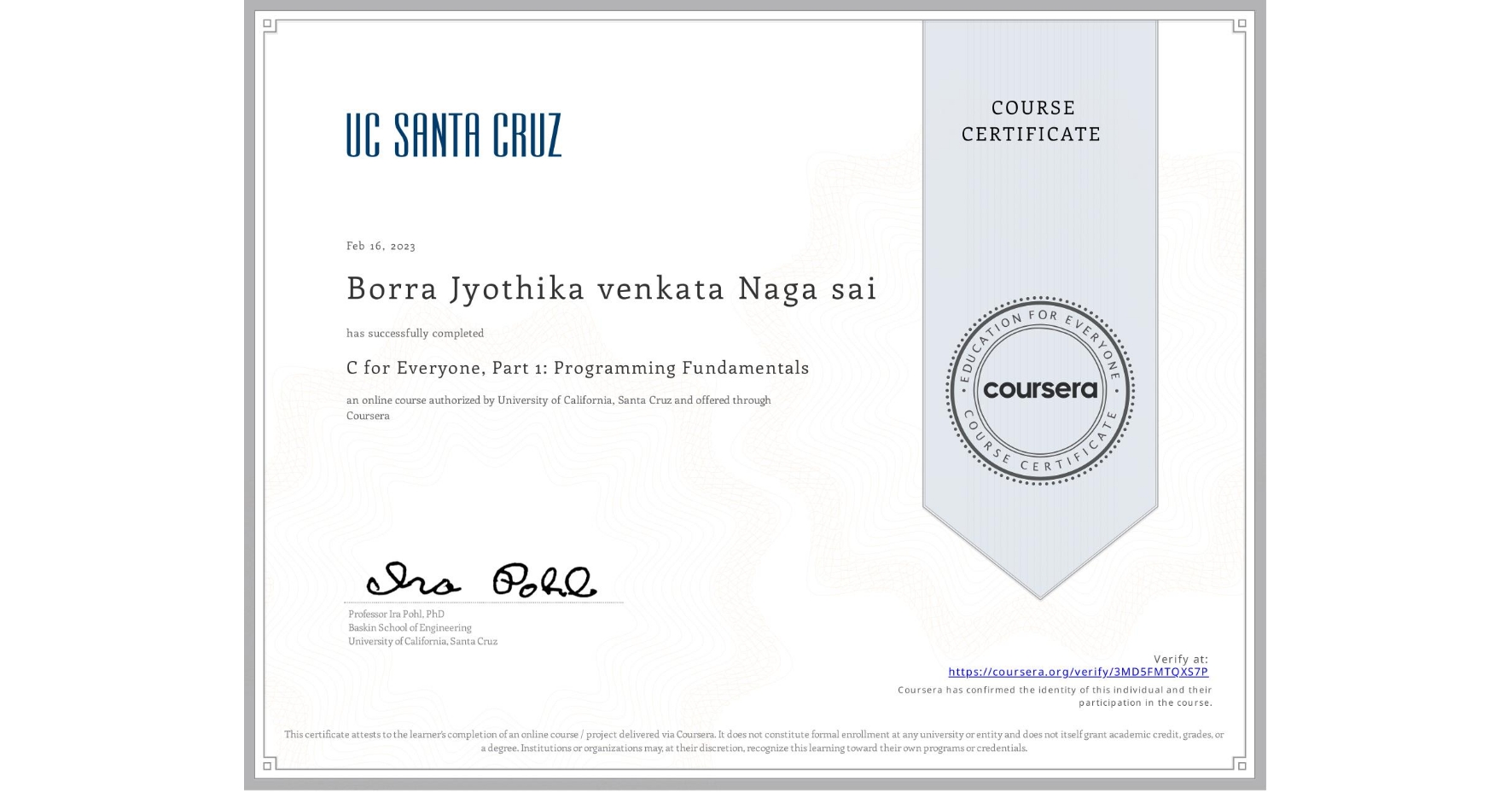 View certificate for Borra Jyothika venkata Naga sai, C for Everyone, Part 1: Programming Fundamentals, an online non-credit course authorized by University of California, Santa Cruz and offered through Coursera