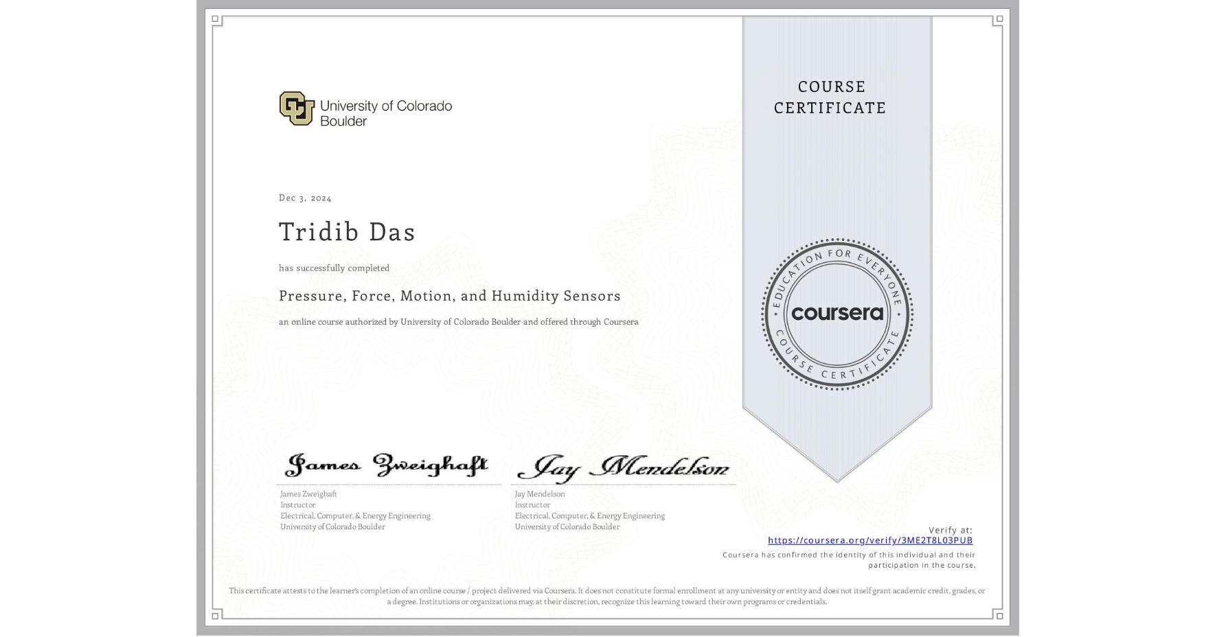 View certificate for Tridib Das, Pressure, Force, Motion, and Humidity Sensors , an online non-credit course authorized by University of Colorado Boulder and offered through Coursera