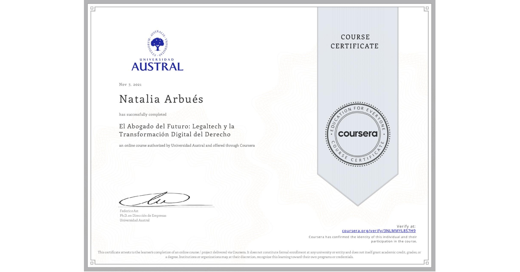 View certificate for Natalia Arbués, El Abogado del Futuro: Legaltech y la Transformación Digital del Derecho, an online non-credit course authorized by Universidad Austral and offered through Coursera