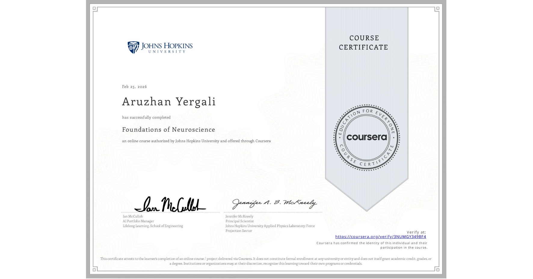View certificate for Aruzhan Yergali, Foundations of Neuroscience, an online non-credit course authorized by Johns Hopkins University and offered through Coursera