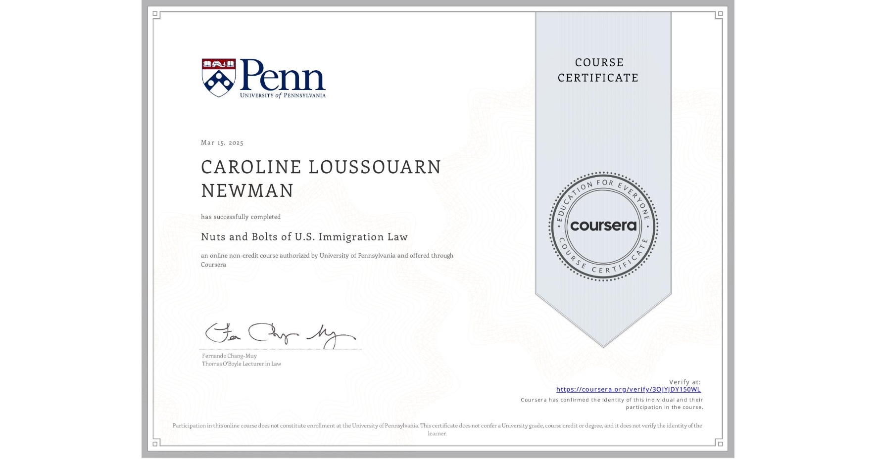 View certificate for CAROLINE LOUSSOUARN NEWMAN, Nuts and Bolts of U.S. Immigration Law, an online non-credit course authorized by University of Pennsylvania and offered through Coursera
