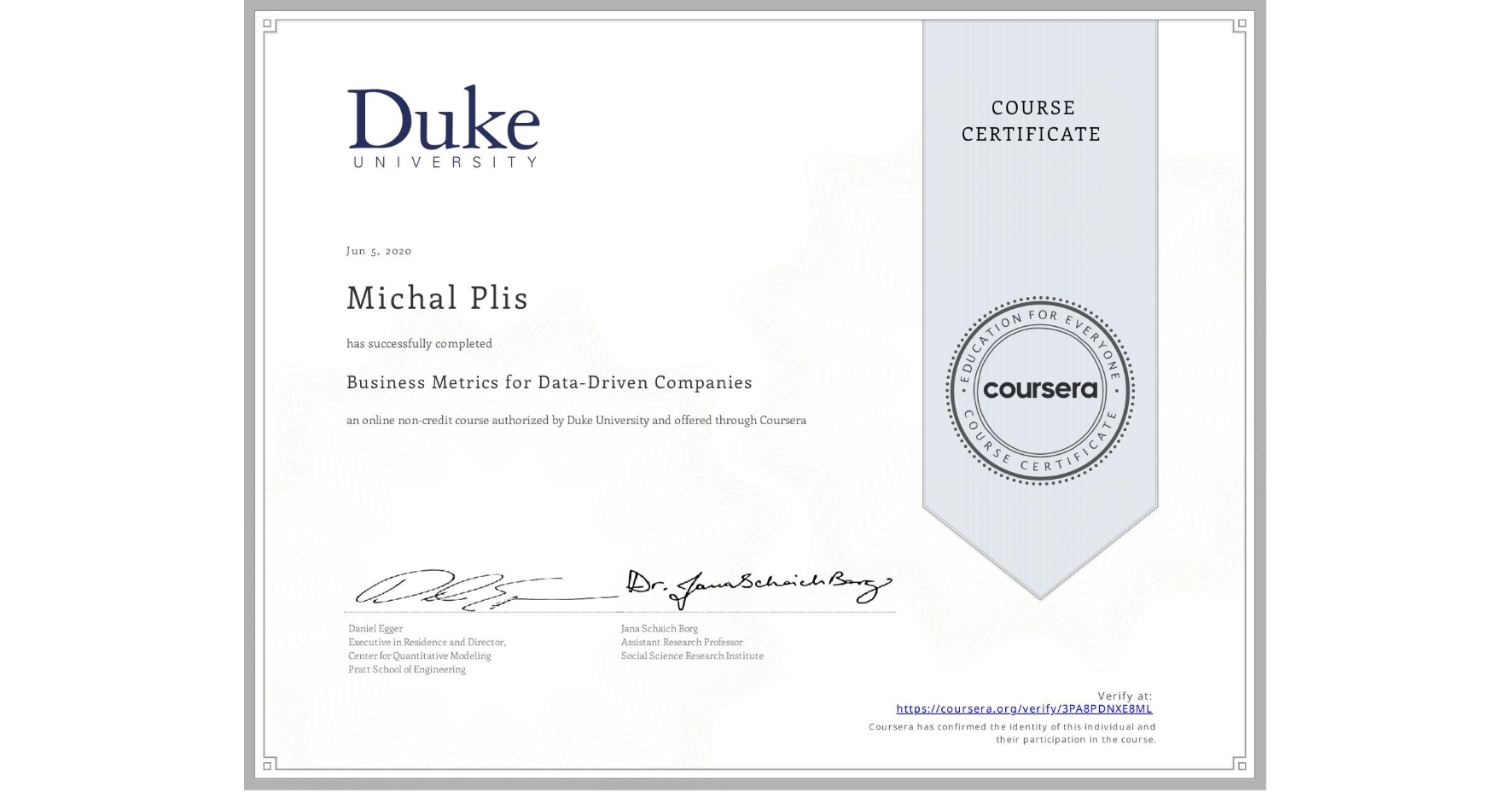 View certificate for Michal Plis, Business Metrics for Data-Driven Companies, an online non-credit course authorized by Duke University and offered through Coursera