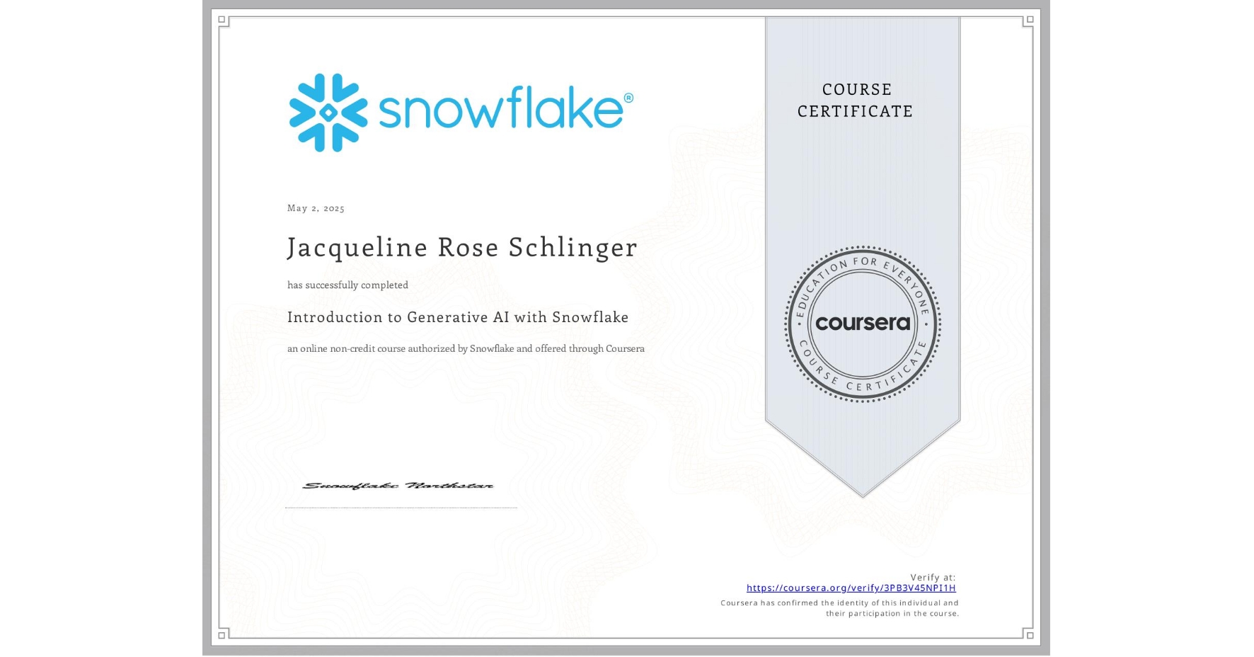 View certificate for Jacqueline Rose Schlinger, Introduction to Generative AI with Snowflake, an online non-credit course authorized by Snowflake and offered through Coursera