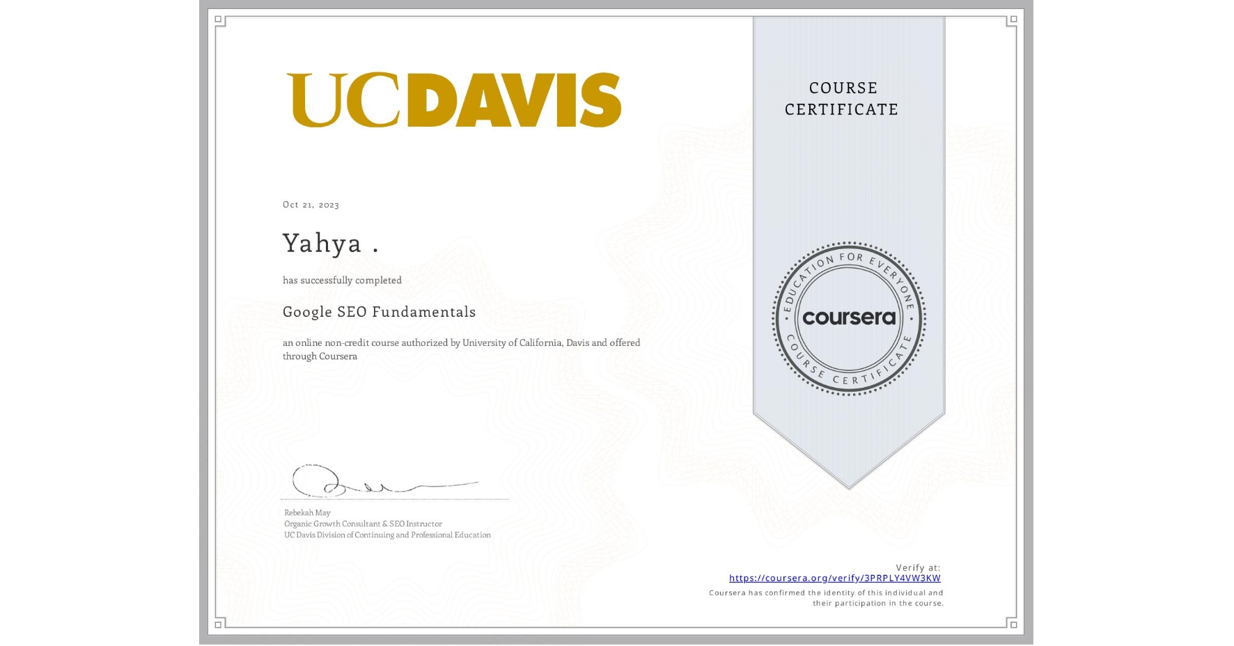 View certificate for Yahya ., Google SEO Fundamentals, an online non-credit course authorized by University of California, Davis and offered through Coursera