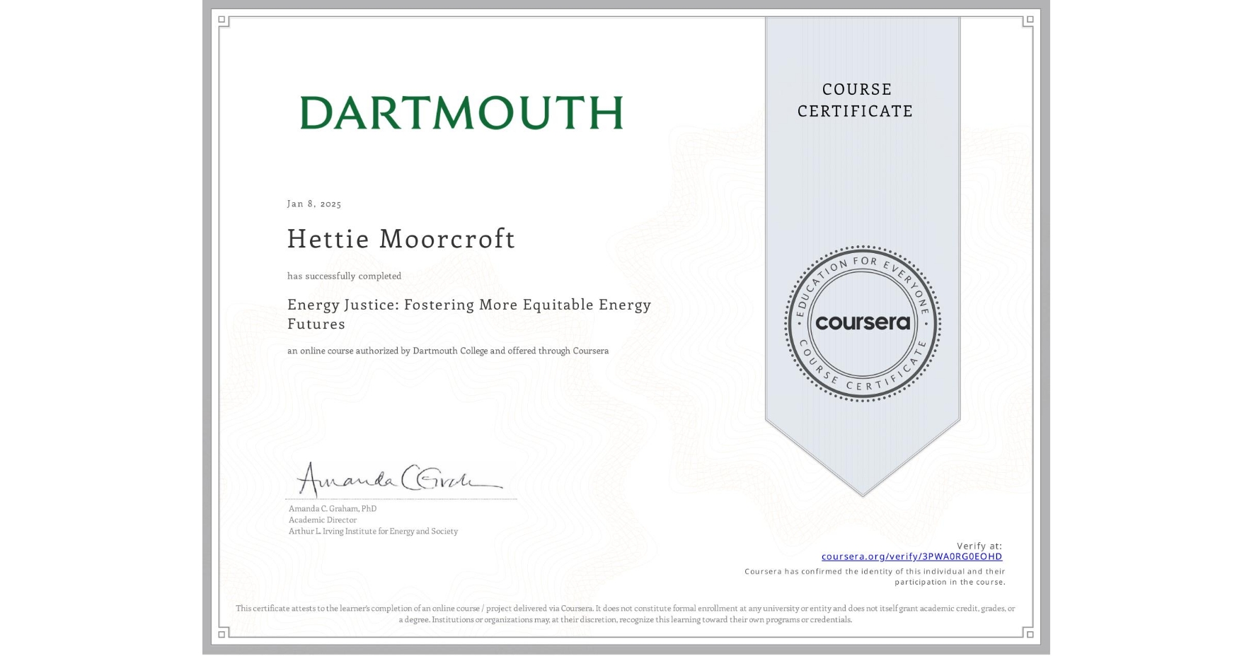 View certificate for Hettie Moorcroft, Energy Justice: Fostering More Equitable Energy Futures, an online non-credit course authorized by Dartmouth College and offered through Coursera