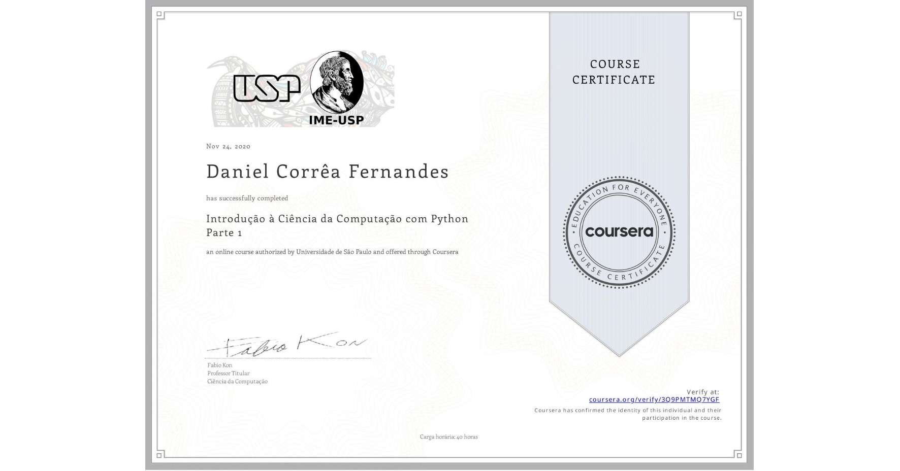 View certificate for Daniel Corrêa Fernandes, Introdução à Ciência da Computação com Python Parte 1, an online non-credit course authorized by Universidade de São Paulo and offered through Coursera