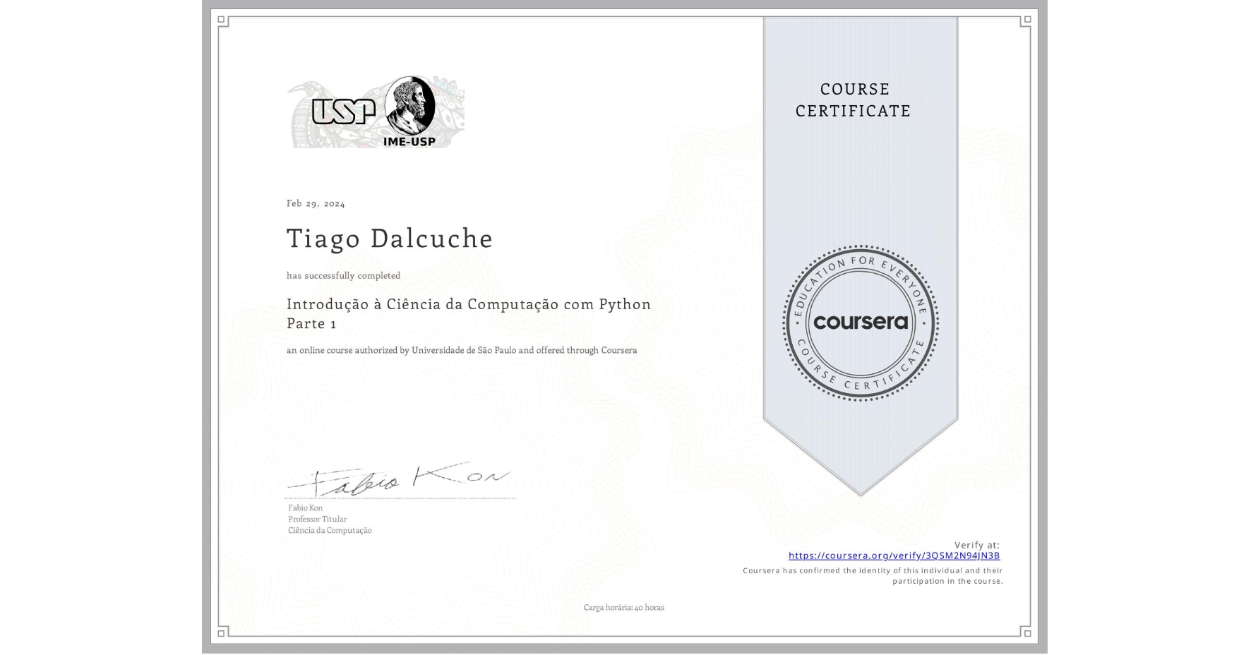 View certificate for Tiago Dalcuche, Introdução à Ciência da Computação com Python Parte 1, an online non-credit course authorized by Universidade de São Paulo and offered through Coursera