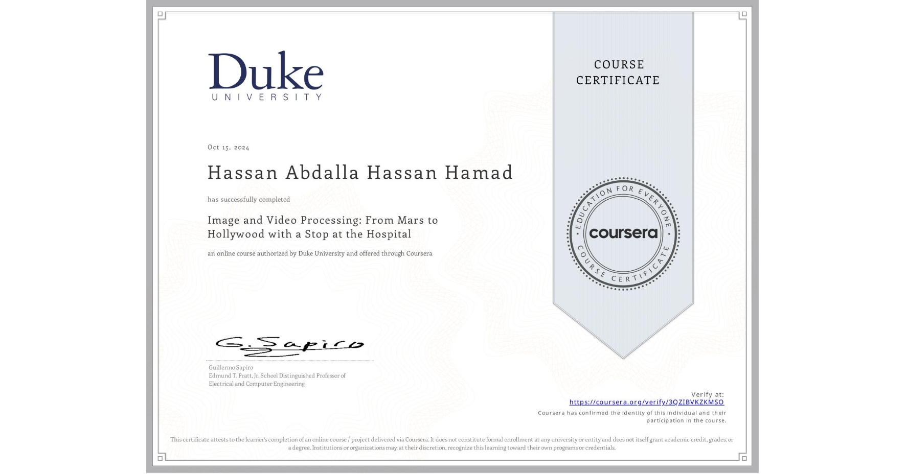 View certificate for Hassan Abdalla Hassan Hamad, Image and Video Processing: From Mars to Hollywood with a Stop at the Hospital, an online non-credit course authorized by Duke University and offered through Coursera