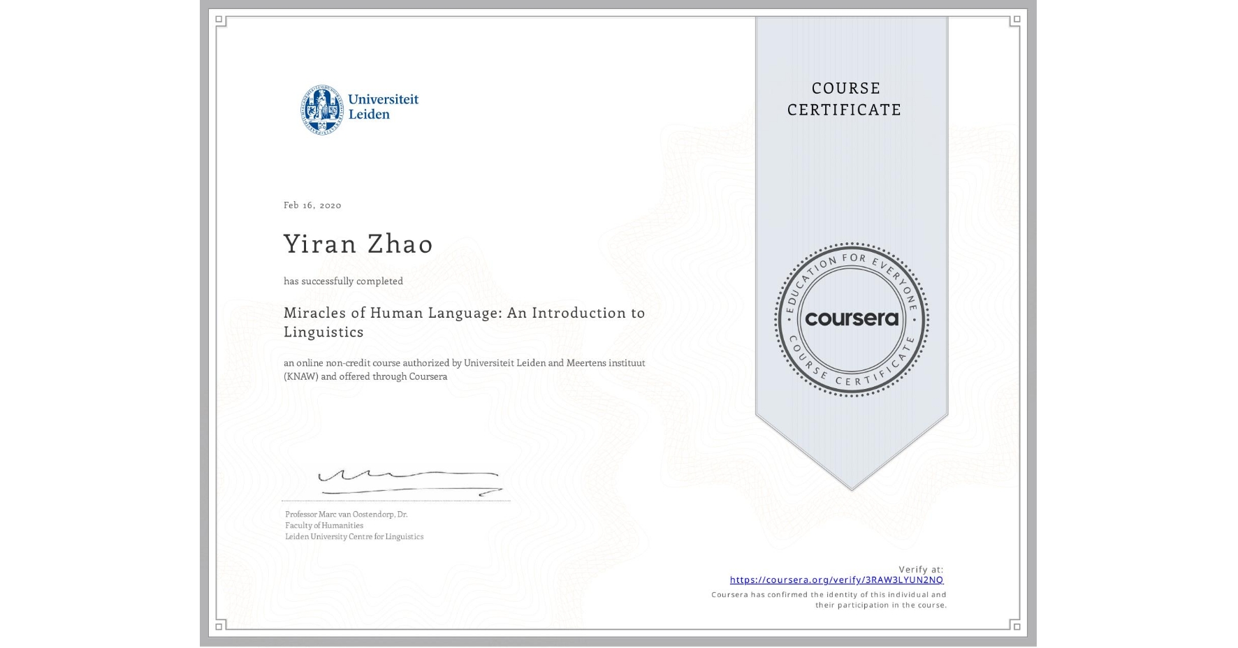 View certificate for Yiran Zhao, Miracles of Human Language: An Introduction to Linguistics, an online non-credit course authorized by Universiteit Leiden & Meertens instituut (KNAW) and offered through Coursera