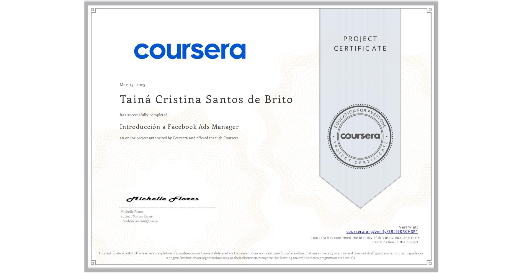 View certificate for Tainá Cristina Santos de Brito, Introducción a Facebook Ads Manager, an online non-credit course authorized by Coursera and offered through Coursera