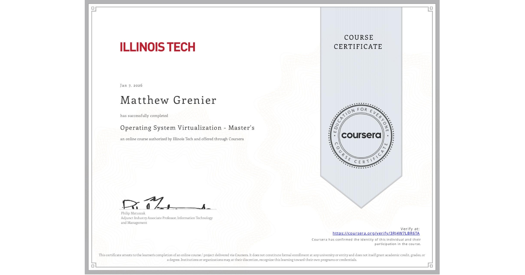View certificate for Matthew Grenier, Operating System Virtualization - Master's, an online non-credit course authorized by Illinois Tech and offered through Coursera