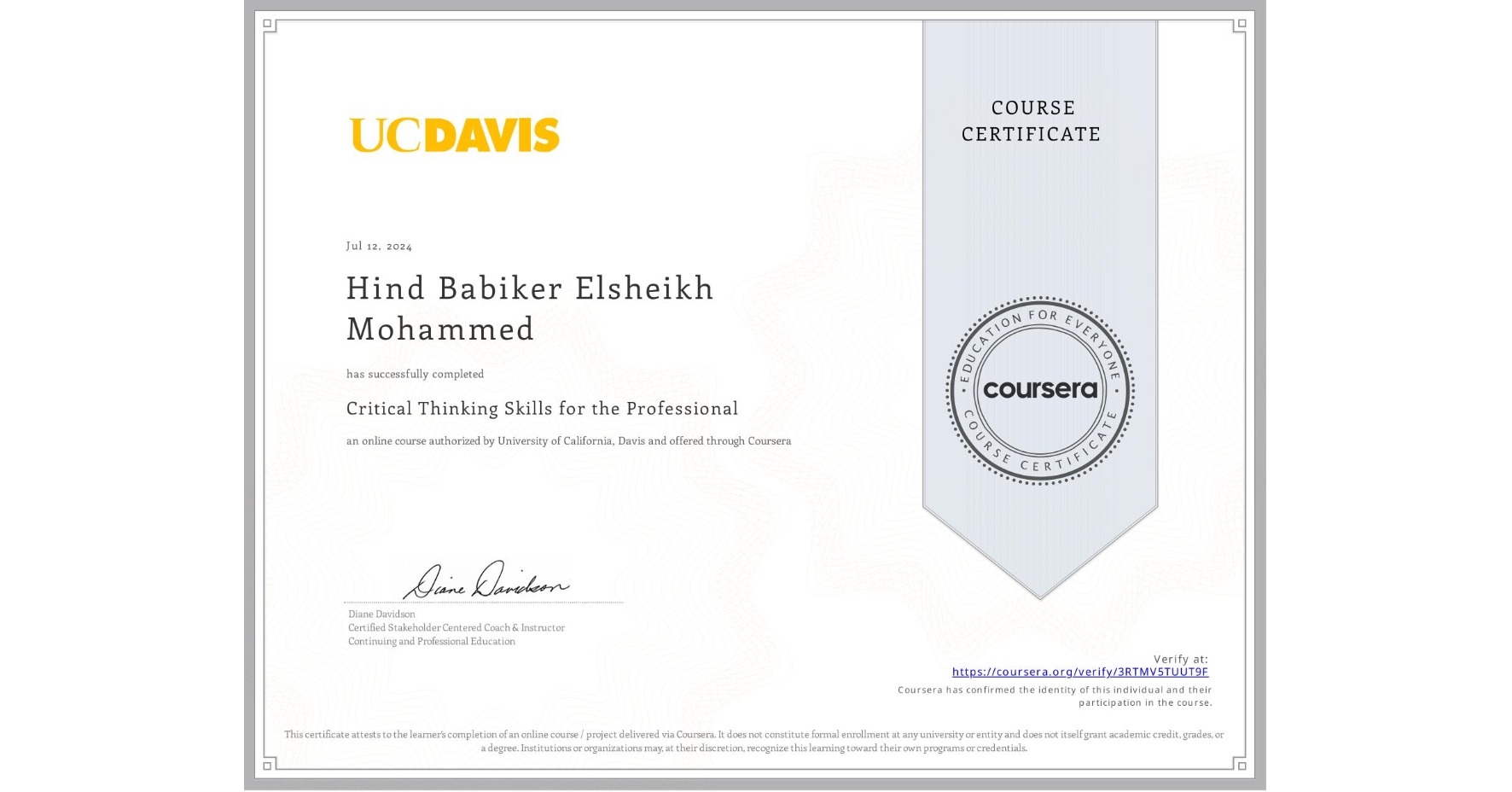 View certificate for Hind Babiker Elsheikh Mohammed, Critical Thinking Skills for the Professional, an online non-credit course authorized by University of California, Davis and offered through Coursera