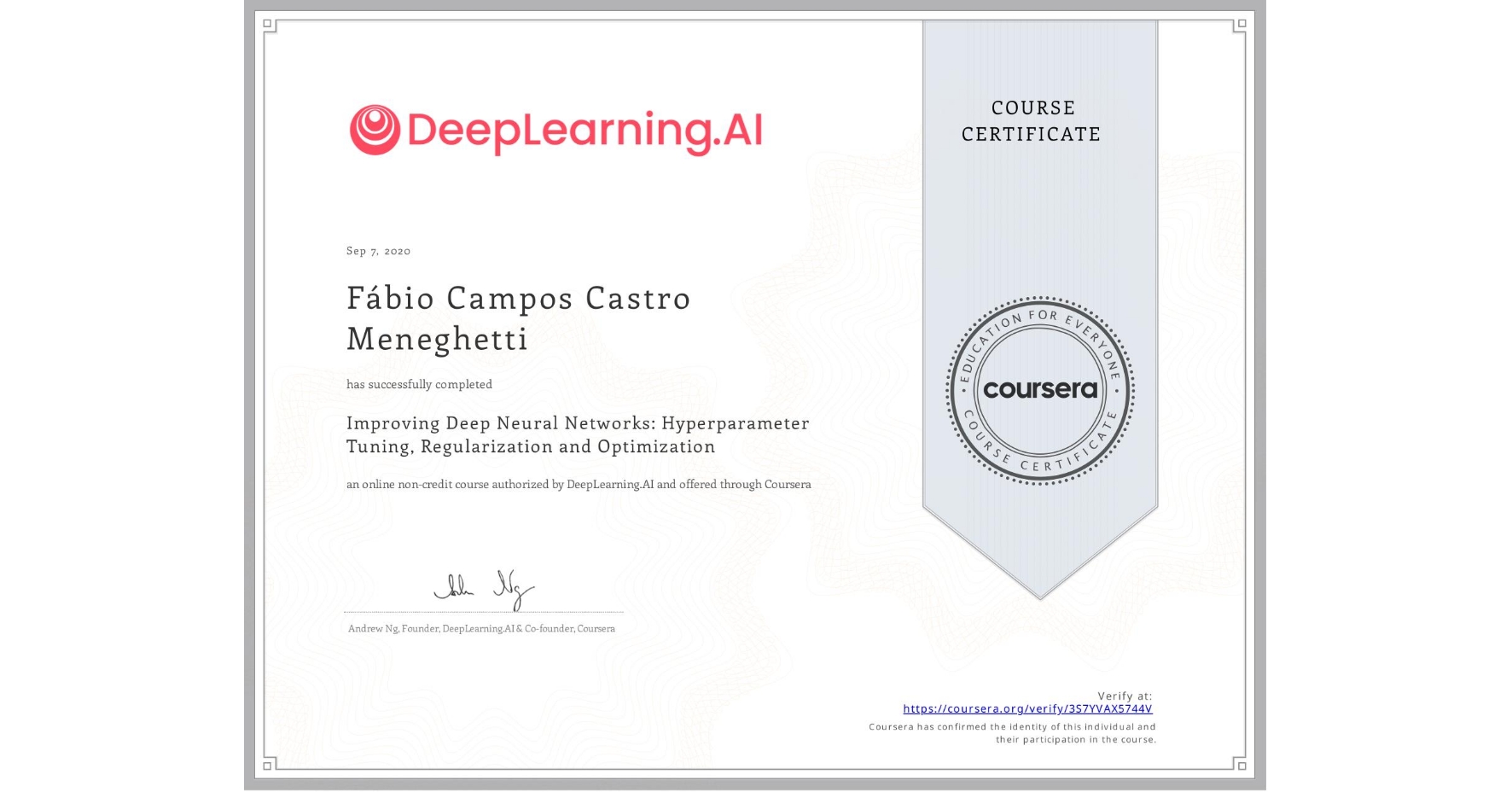 View certificate for Fábio Campos Castro Meneghetti, Improving Deep Neural Networks: Hyperparameter Tuning, Regularization and Optimization, an online non-credit course authorized by DeepLearning.AI and offered through Coursera