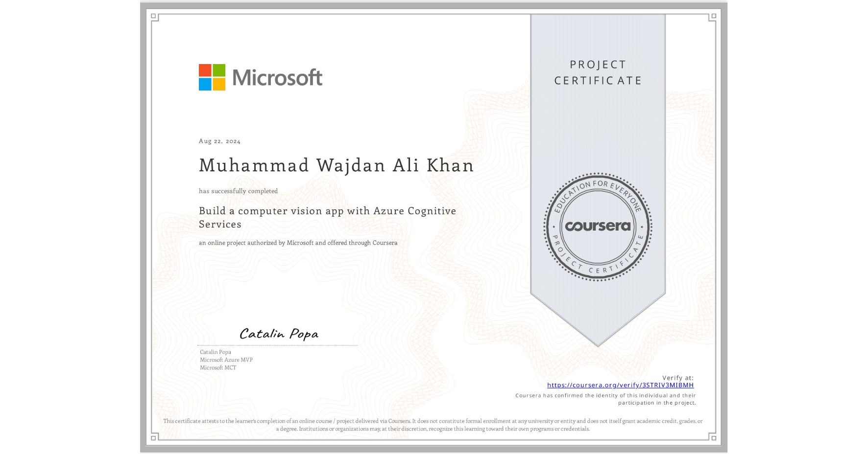 View certificate for Muhammad Wajdan Ali Khan, Build a computer vision app with Azure Cognitive Services, an online non-credit course authorized by Microsoft and offered through Coursera
