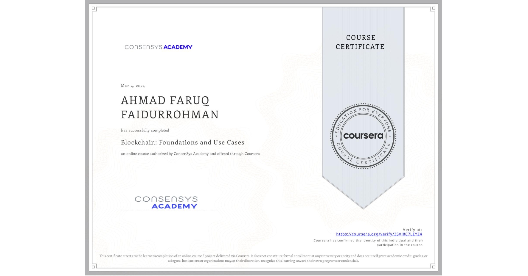 View certificate for AHMAD FARUQ FAIDURROHMAN, Blockchain: Foundations and Use Cases, an online non-credit course authorized by ConsenSys Academy and offered through Coursera