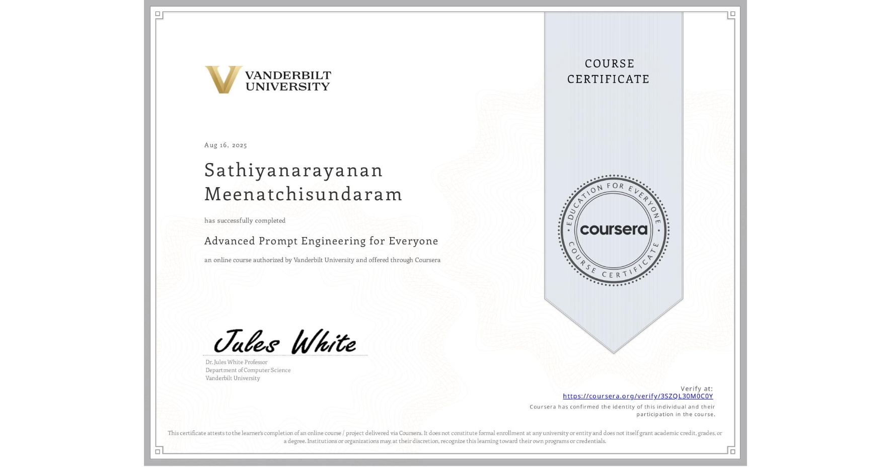 View certificate for Sathiyanarayanan Meenatchisundaram, Advanced Prompt Engineering for Everyone, an online non-credit course authorized by Vanderbilt University and offered through Coursera