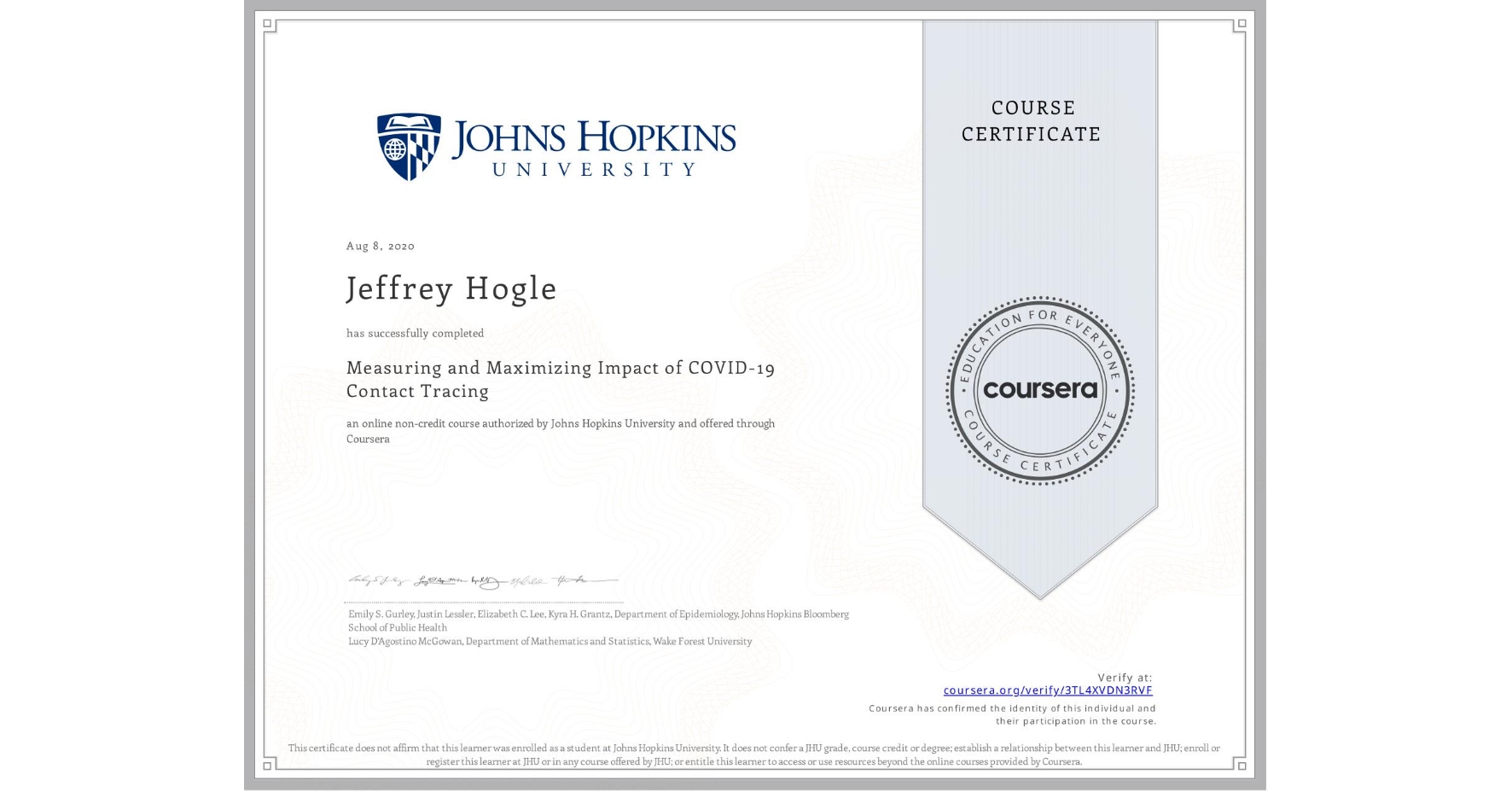 View certificate for Jeffrey Hogle, Measuring and Maximizing Impact of COVID-19 Contact Tracing, an online non-credit course authorized by Johns Hopkins University and offered through Coursera