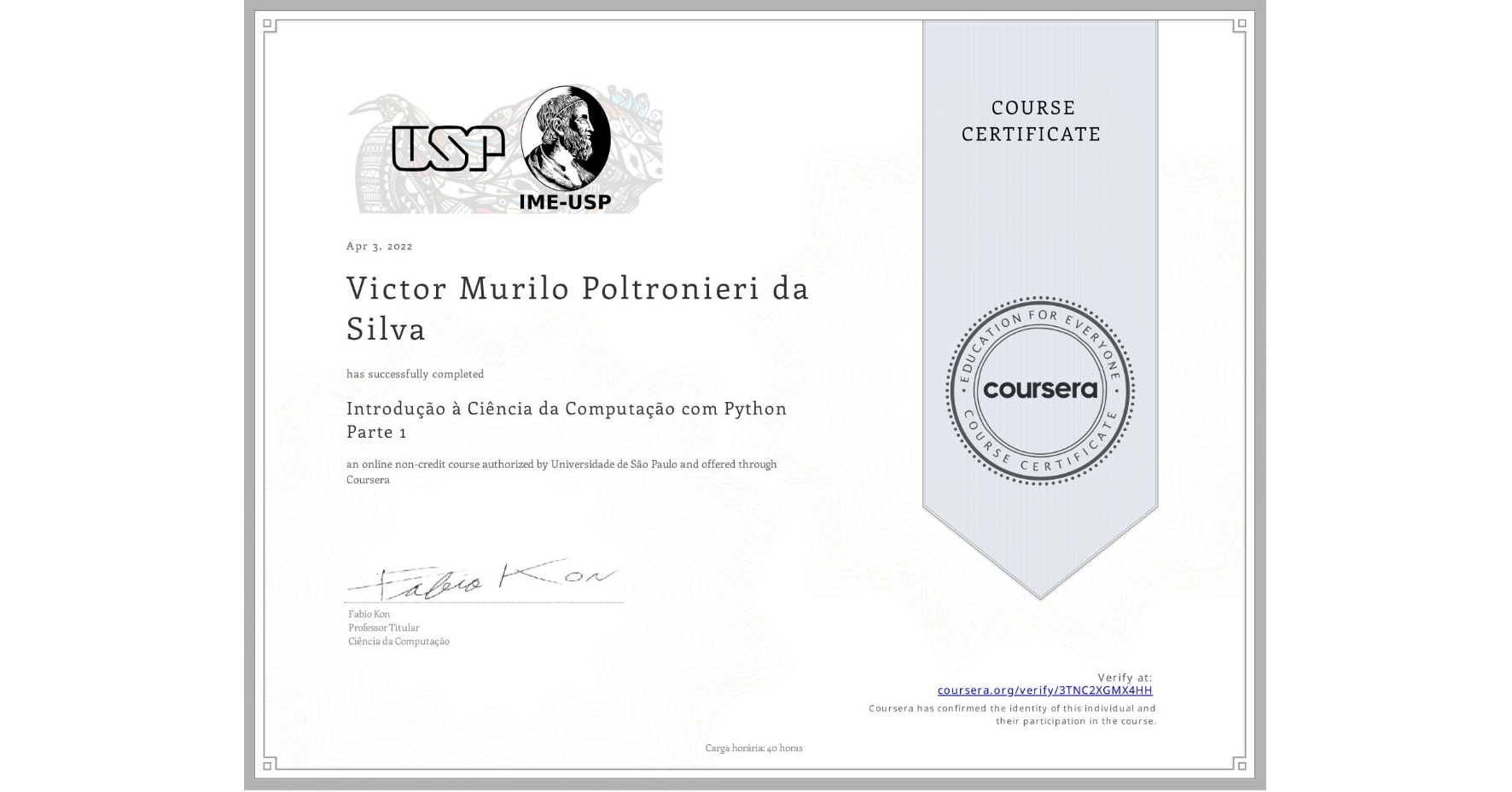 View certificate for Victor Murilo Poltronieri da Silva, Introdução à Ciência da Computação com Python Parte 1, an online non-credit course authorized by Universidade de São Paulo and offered through Coursera