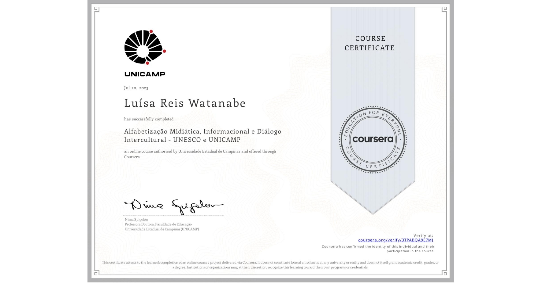 View certificate for Luísa Reis Watanabe, Alfabetização Midiática, Informacional e Diálogo Intercultural - UNESCO e UNICAMP, an online non-credit course authorized by Universidade Estadual de Campinas and offered through Coursera