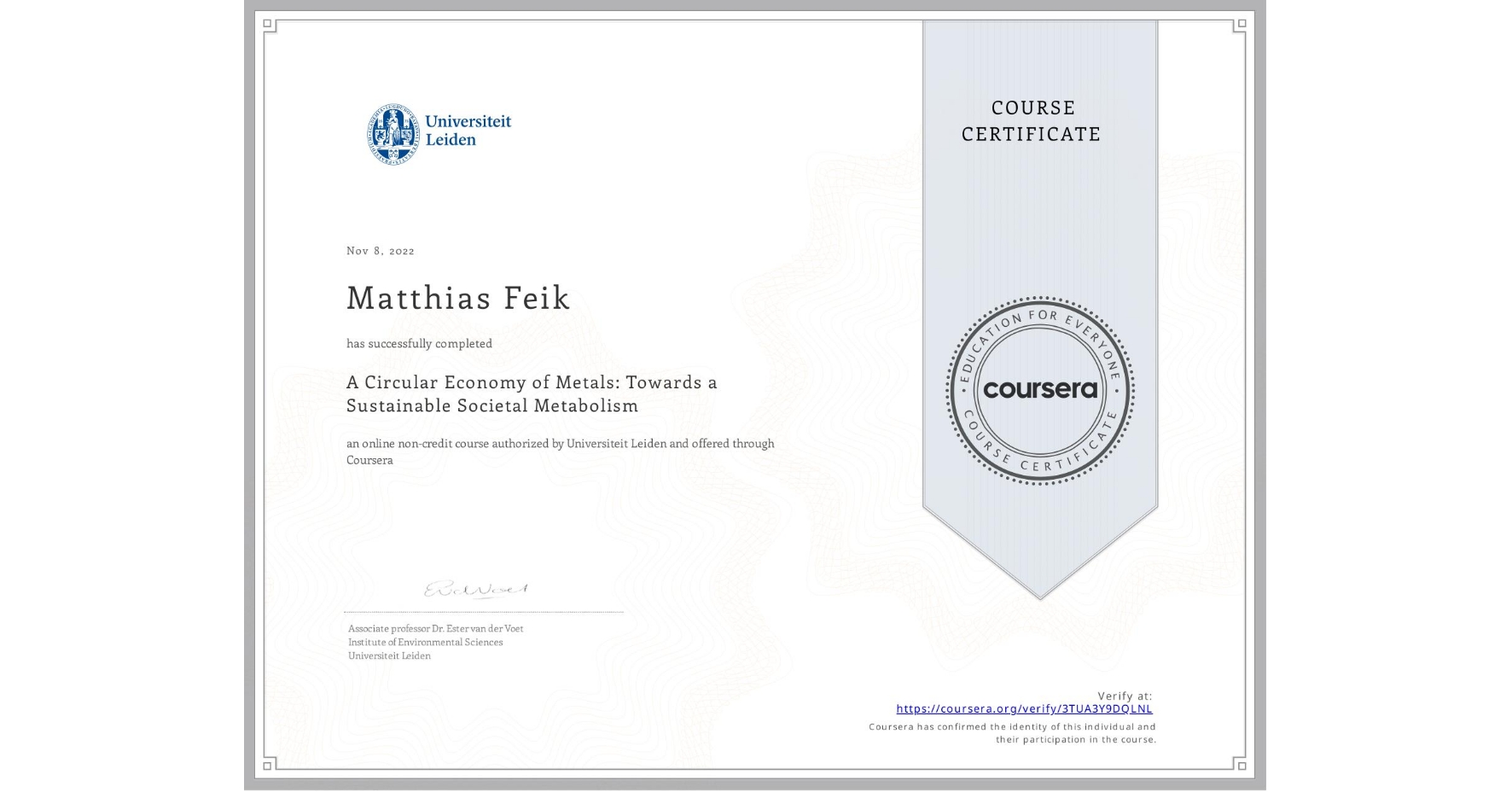 View certificate for Matthias Feik, A Circular Economy of Metals: Towards a Sustainable Societal Metabolism, an online non-credit course authorized by Universiteit Leiden and offered through Coursera
