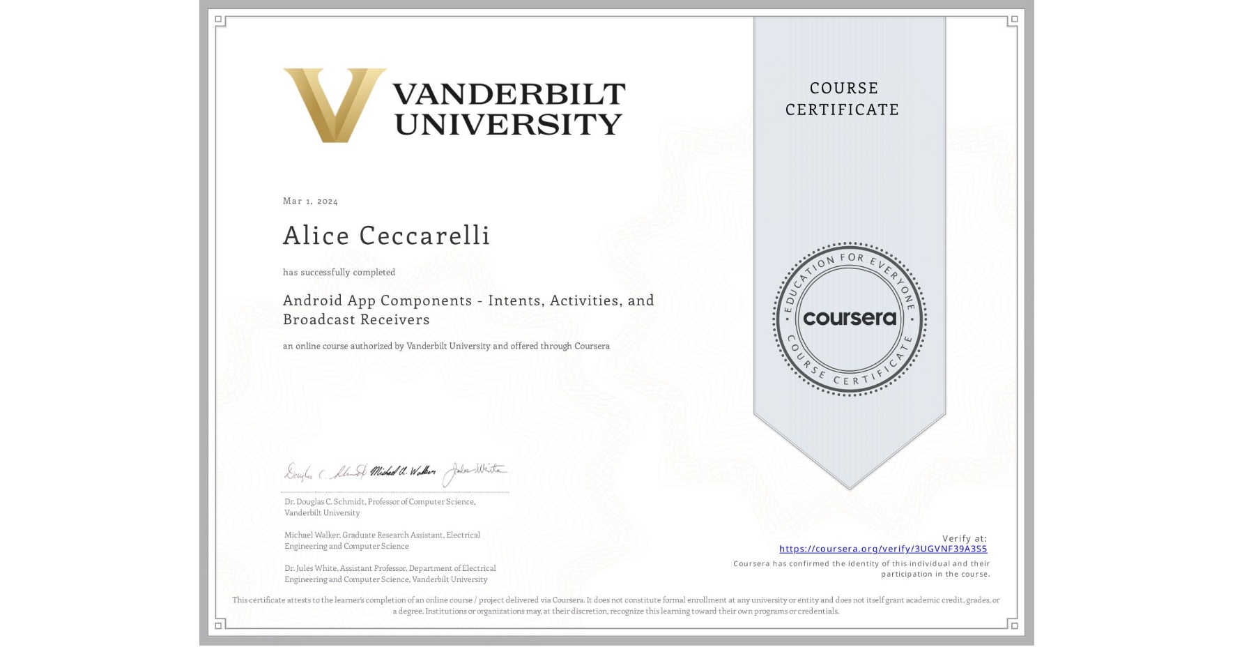 View certificate for Alice Ceccarelli, Android App Components - Intents, Activities, and Broadcast Receivers, an online non-credit course authorized by Vanderbilt University and offered through Coursera