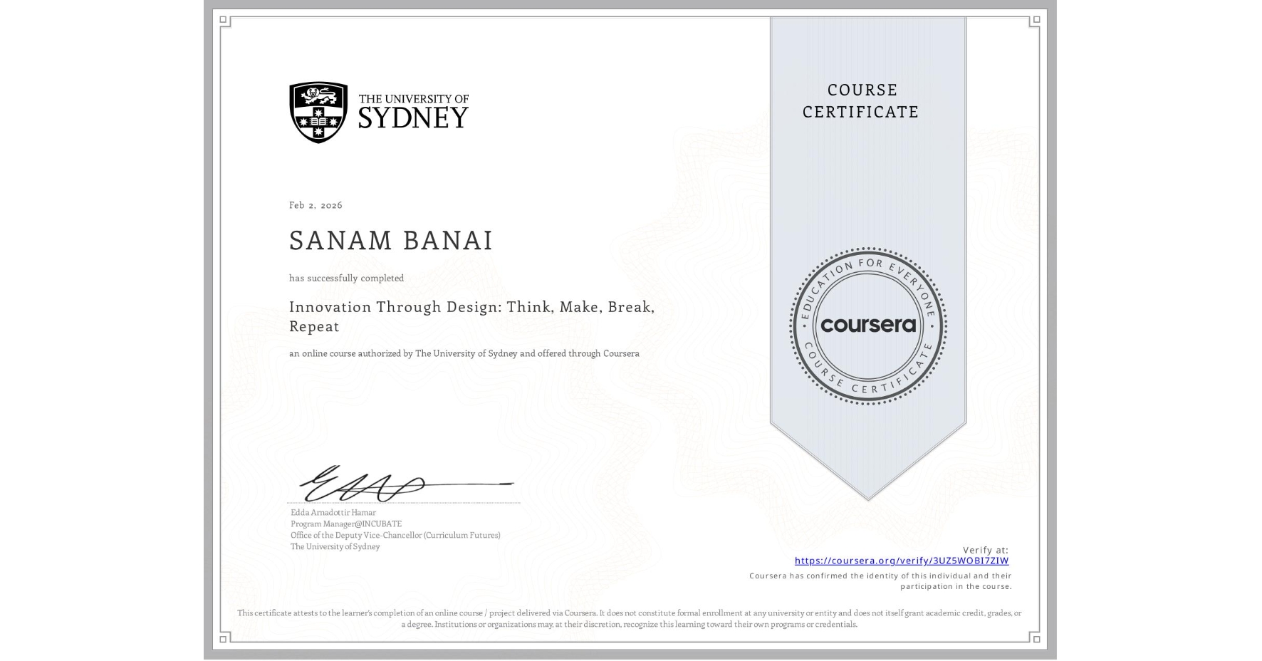 View certificate for SANAM BANAI, Innovation Through Design: Think, Make, Break, Repeat, an online non-credit course authorized by The University of Sydney and offered through Coursera