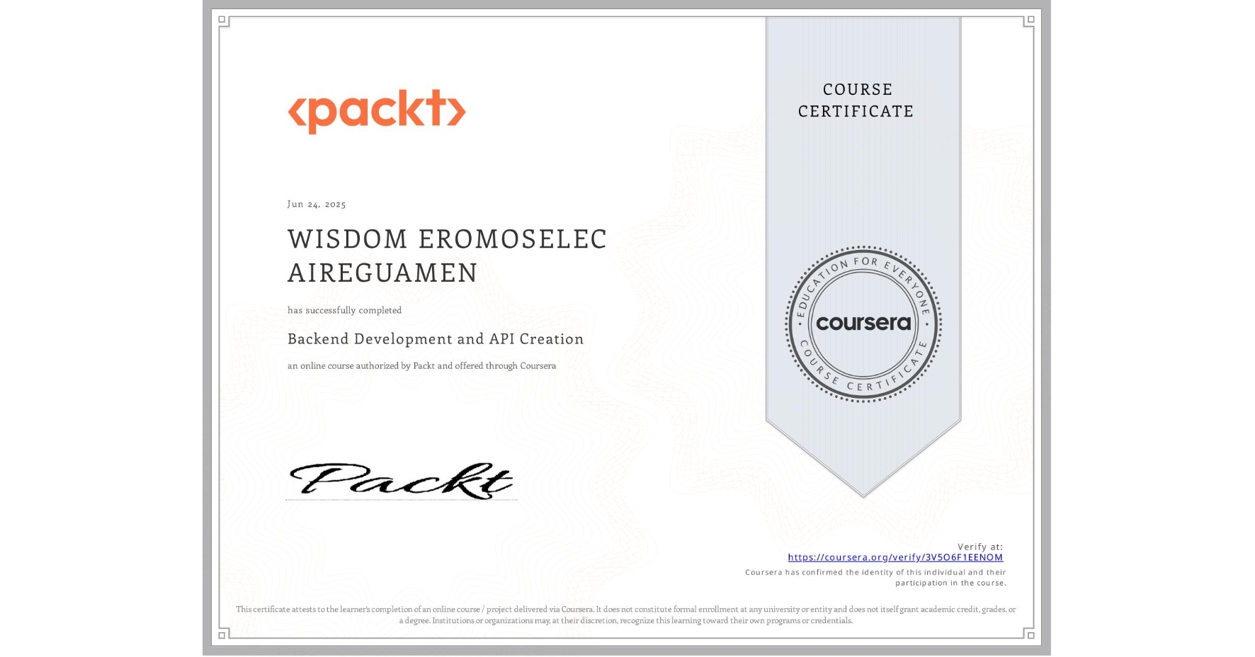View certificate for WISDOM EROMOSELEC AIREGUAMEN, Backend Development and API Creation, an online non-credit course authorized by Packt and offered through Coursera