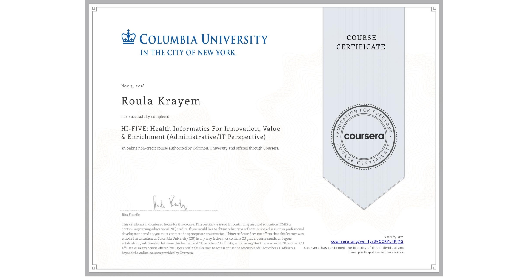 View certificate for Roula Krayem, HI-FIVE: Health Informatics For Innovation, Value & Enrichment (Administrative/IT Perspective), an online non-credit course authorized by Columbia University and offered through Coursera
