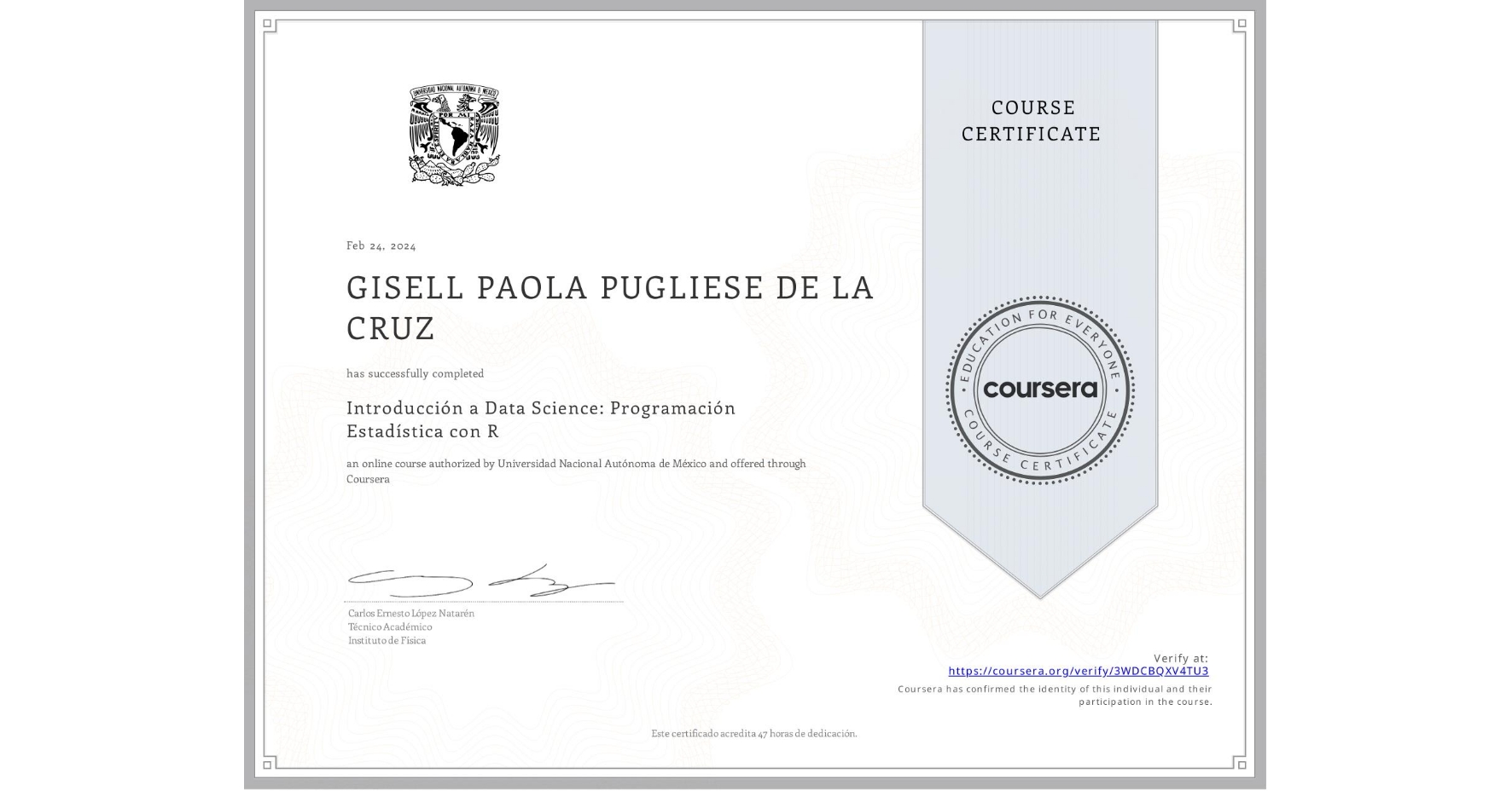 View certificate for GISELL PAOLA PUGLIESE DE LA CRUZ, Introducción a Data Science: Programación Estadística con R, an online non-credit course authorized by Universidad Nacional Autónoma de México and offered through Coursera