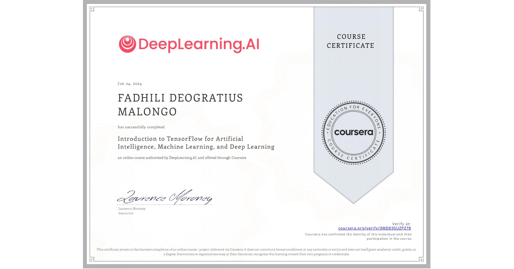 View certificate for FADHILI DEOGRATIUS MALONGO, Introduction to TensorFlow for Artificial Intelligence, Machine Learning, and Deep Learning, an online non-credit course authorized by DeepLearning.AI and offered through Coursera