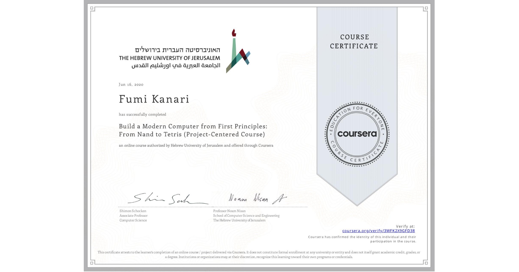 View certificate for Fumi Kanari, Build a Modern Computer from First Principles: From Nand to Tetris (Project-Centered Course), an online non-credit course authorized by Hebrew University of Jerusalem and offered through Coursera