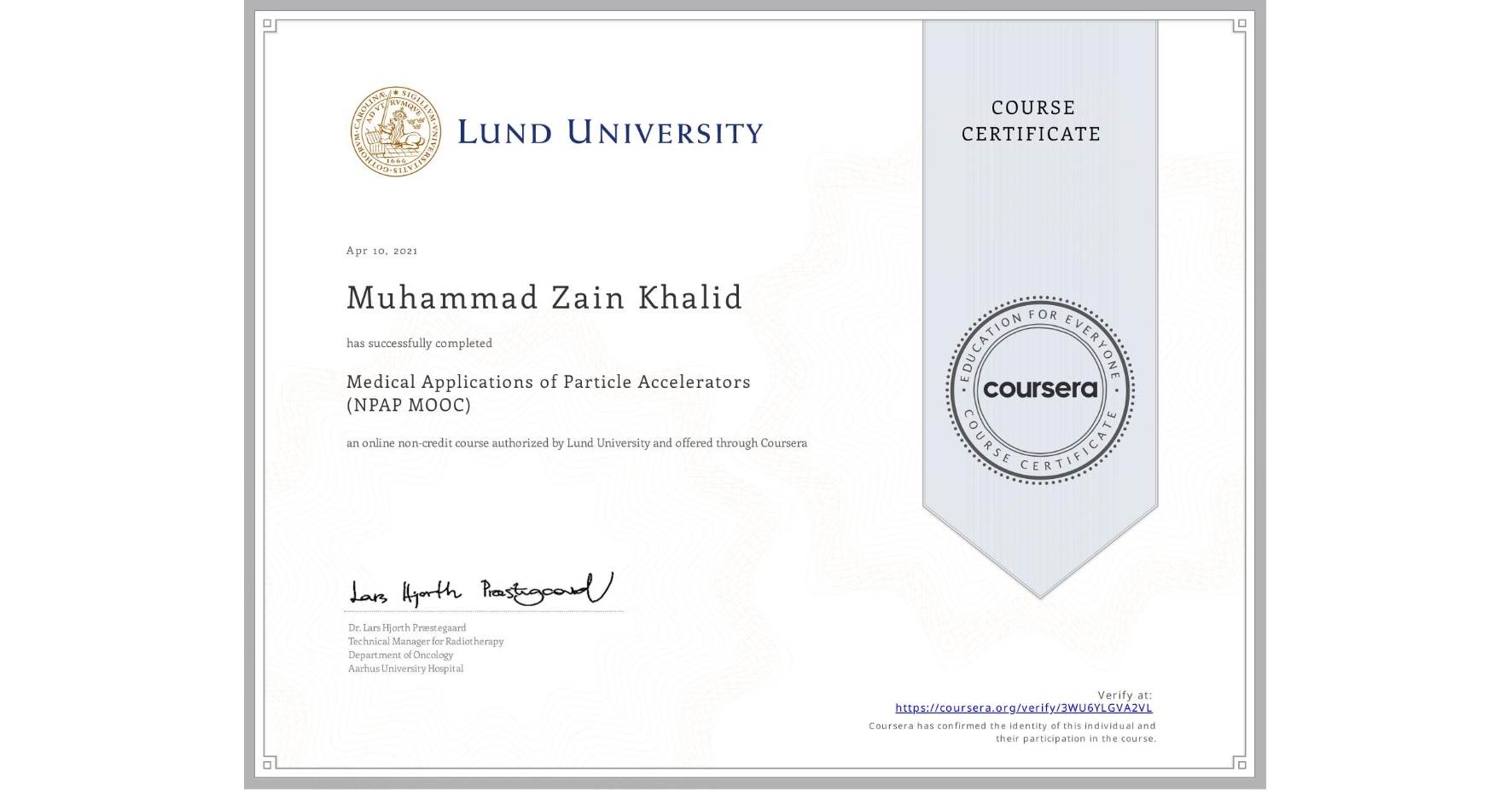 View certificate for Muhammad Zain  Khalid, Medical Applications of Particle Accelerators (NPAP MOOC), an online non-credit course authorized by Lund University and offered through Coursera