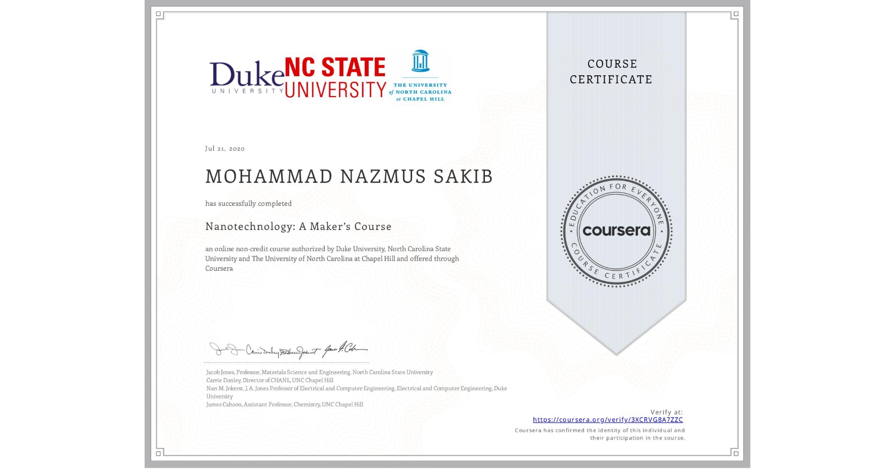 View certificate for MOHAMMAD NAZMUS   SAKIB, Nanotechnology: A Maker’s Course, an online non-credit course authorized by Duke University, North Carolina State University & The University of North Carolina at Chapel Hill and offered through Coursera