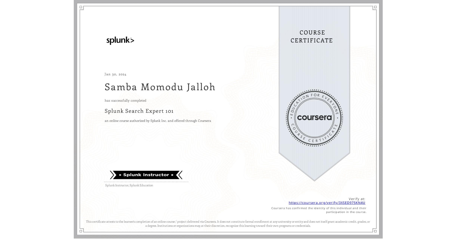 View certificate for Samba Momodu Jalloh, Splunk Search Expert 101, an online non-credit course authorized by Splunk Inc. and offered through Coursera