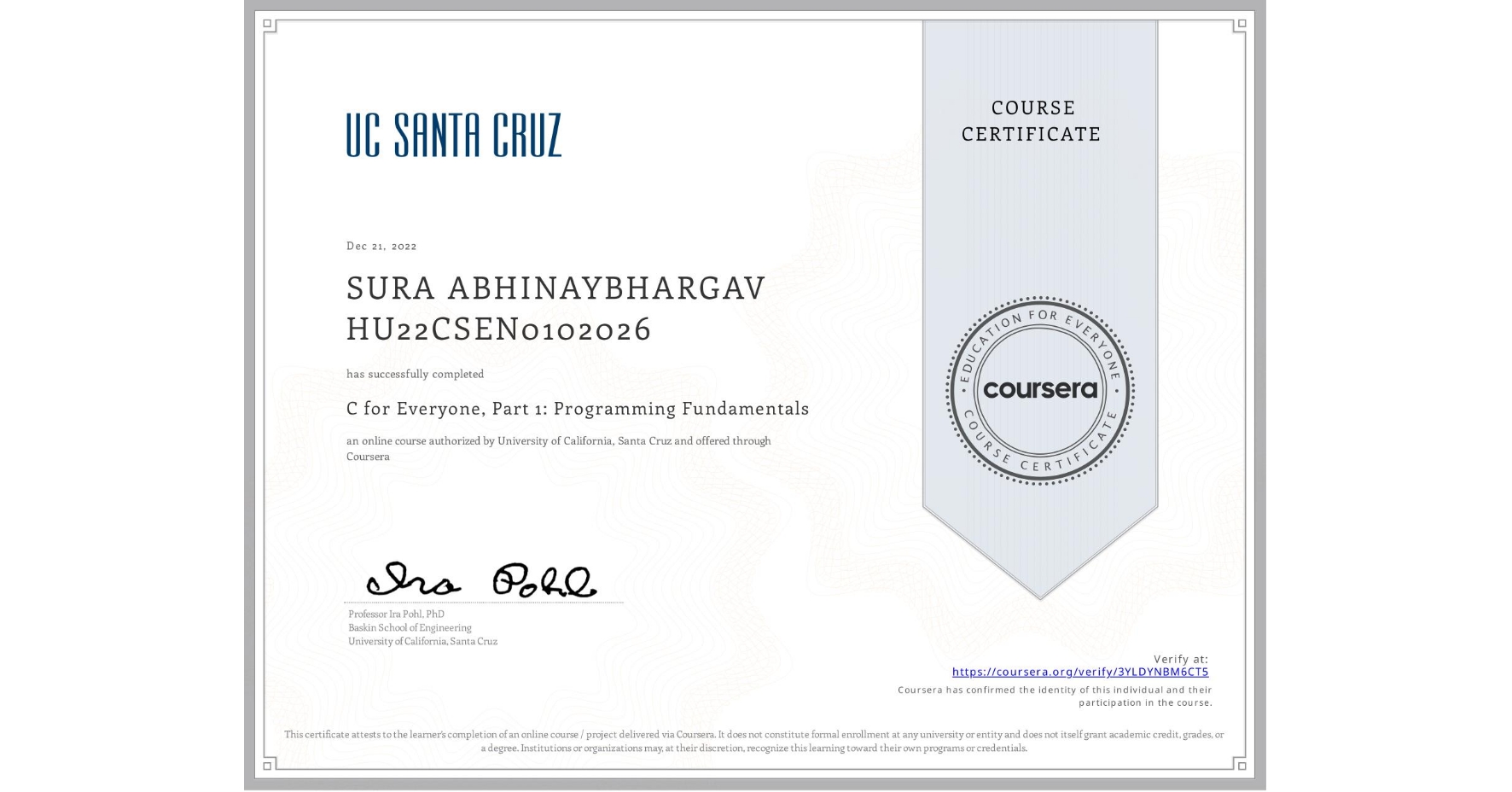 View certificate for SURA ABHINAYBHARGAV HU22CSEN0102026, C for Everyone, Part 1: Programming Fundamentals, an online non-credit course authorized by University of California, Santa Cruz and offered through Coursera