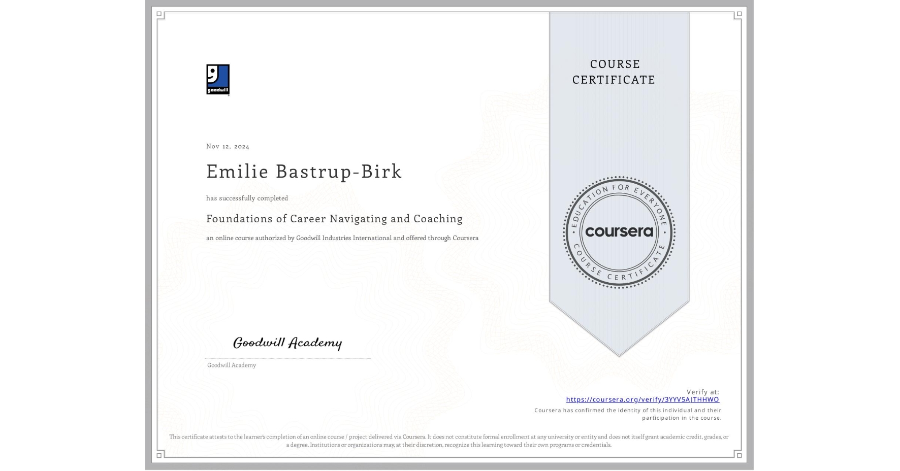 View certificate for Emilie Bastrup-Birk, Foundations of Career Navigating and Coaching, an online non-credit course authorized by Goodwill Industries International and offered through Coursera
