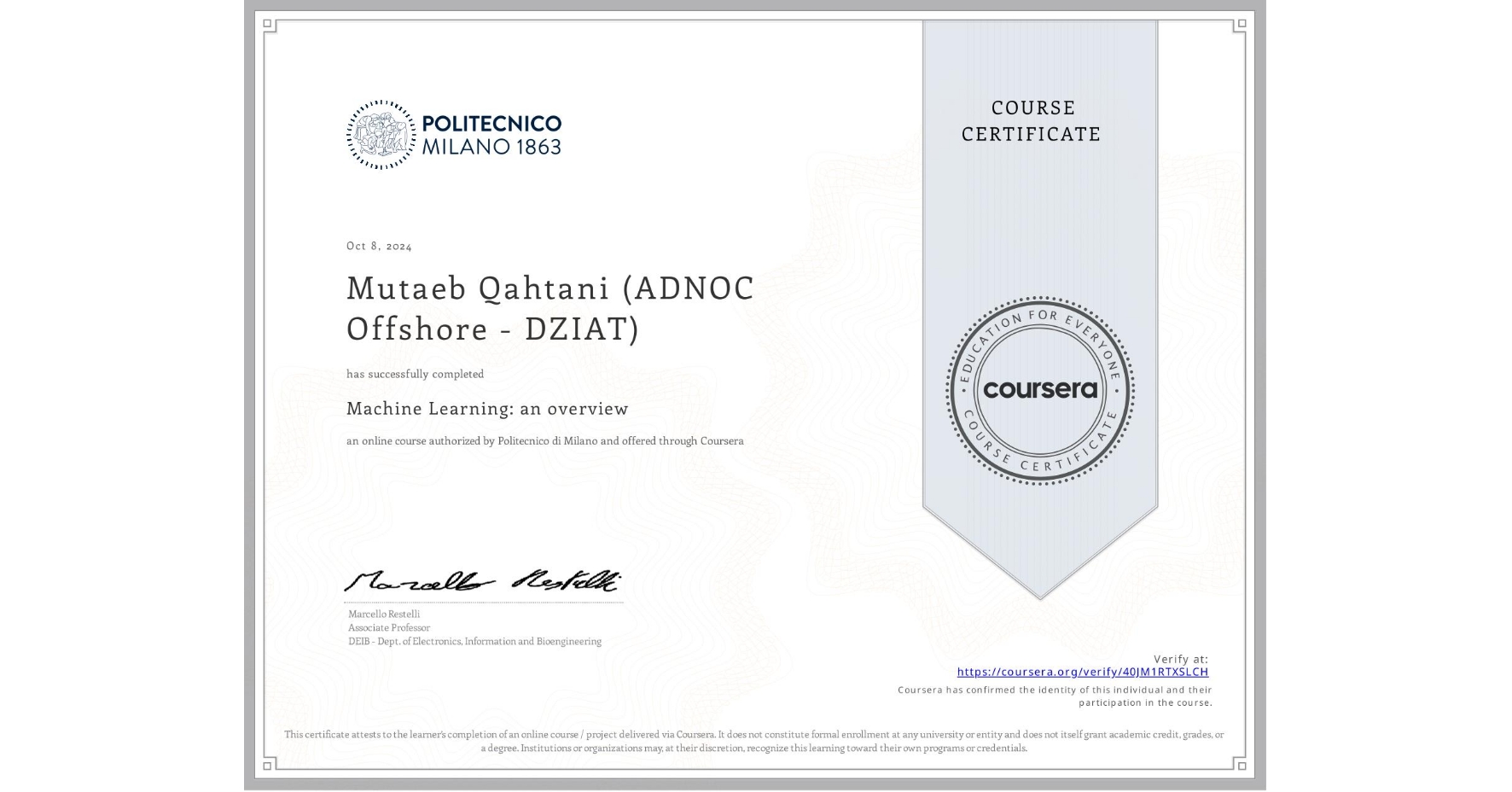 View certificate for Mutaeb Qahtani (ADNOC Offshore - DZIAT), Machine Learning: an overview, an online non-credit course authorized by Politecnico di Milano and offered through Coursera
