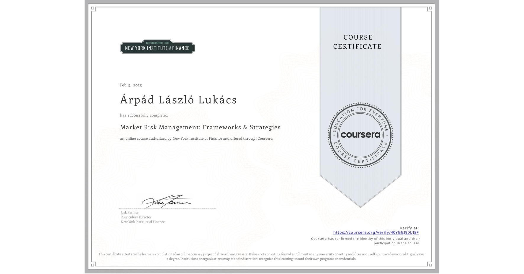 View certificate for Árpád László Lukács, Market Risk Management: Frameworks & Strategies, an online non-credit course authorized by New York Institute of Finance and offered through Coursera