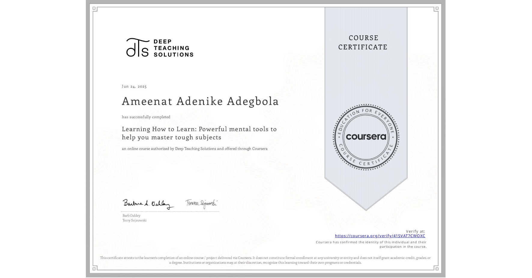 View certificate for Ameenat Adenike Adegbola, Learning How to Learn: Powerful mental tools to help you master tough subjects, an online non-credit course authorized by Deep Teaching Solutions and offered through Coursera