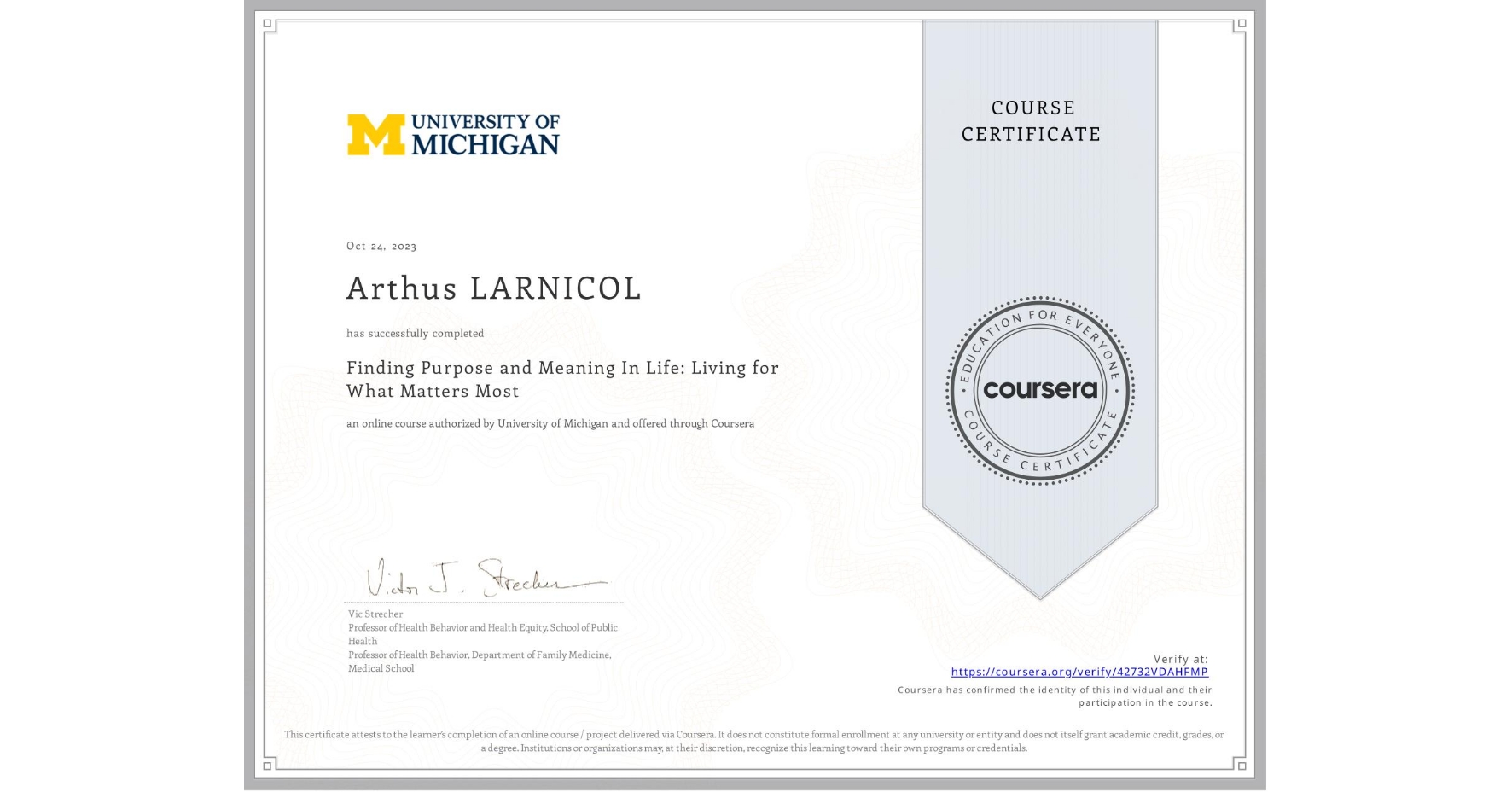 View certificate for Arthus LARNICOL, Finding Purpose and Meaning In Life: Living for What Matters Most, an online non-credit course authorized by University of Michigan and offered through Coursera