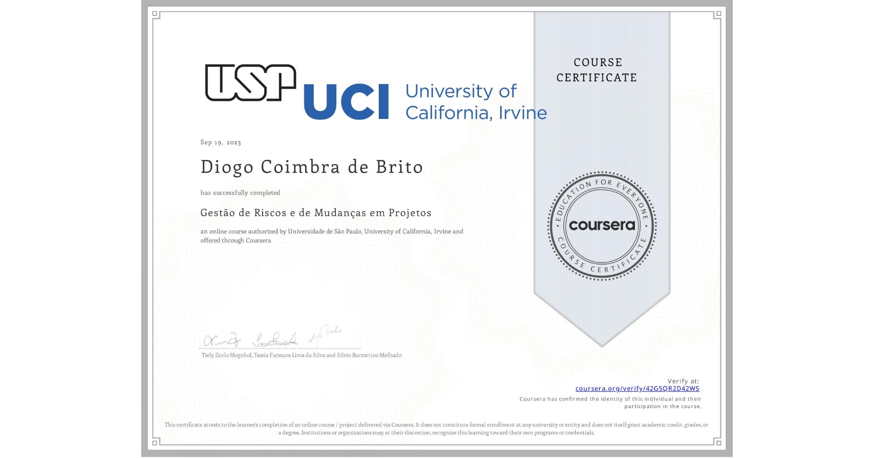 View certificate for Diogo Coimbra de Brito, Gestão de Riscos e de Mudanças em Projetos, an online non-credit course authorized by Universidade de São Paulo & University of California, Irvine and offered through Coursera