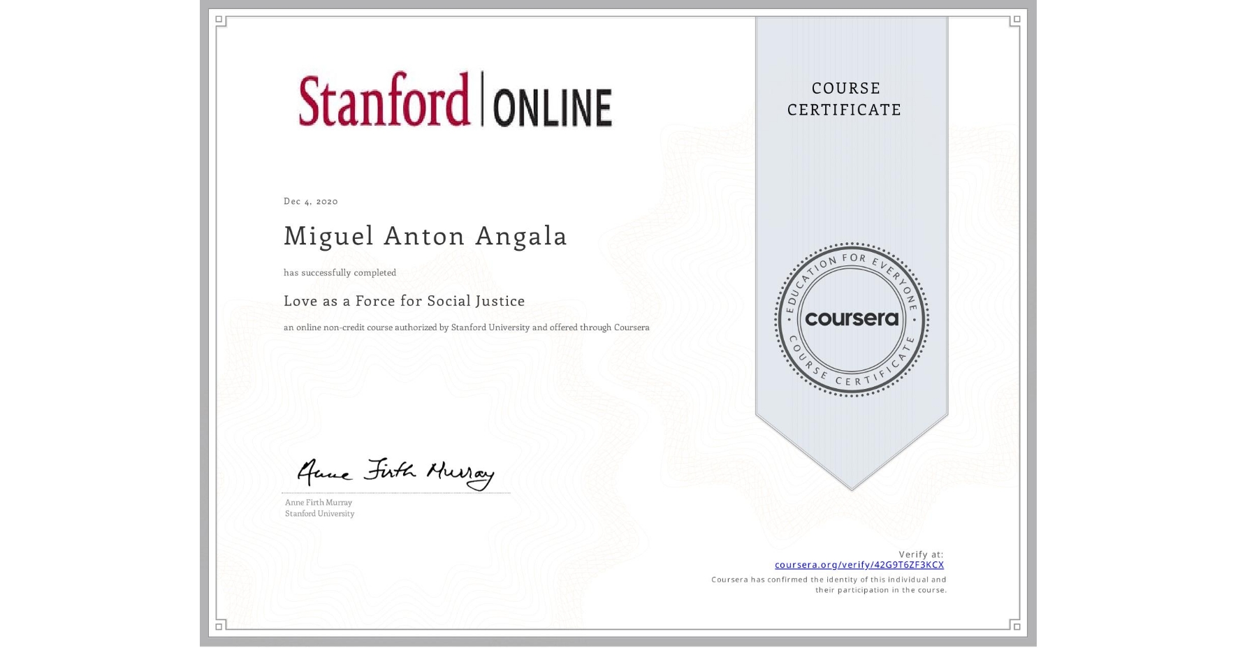 View certificate for Miguel Anton Angala, Love as a Force for Social Justice, an online non-credit course authorized by Stanford University and offered through Coursera