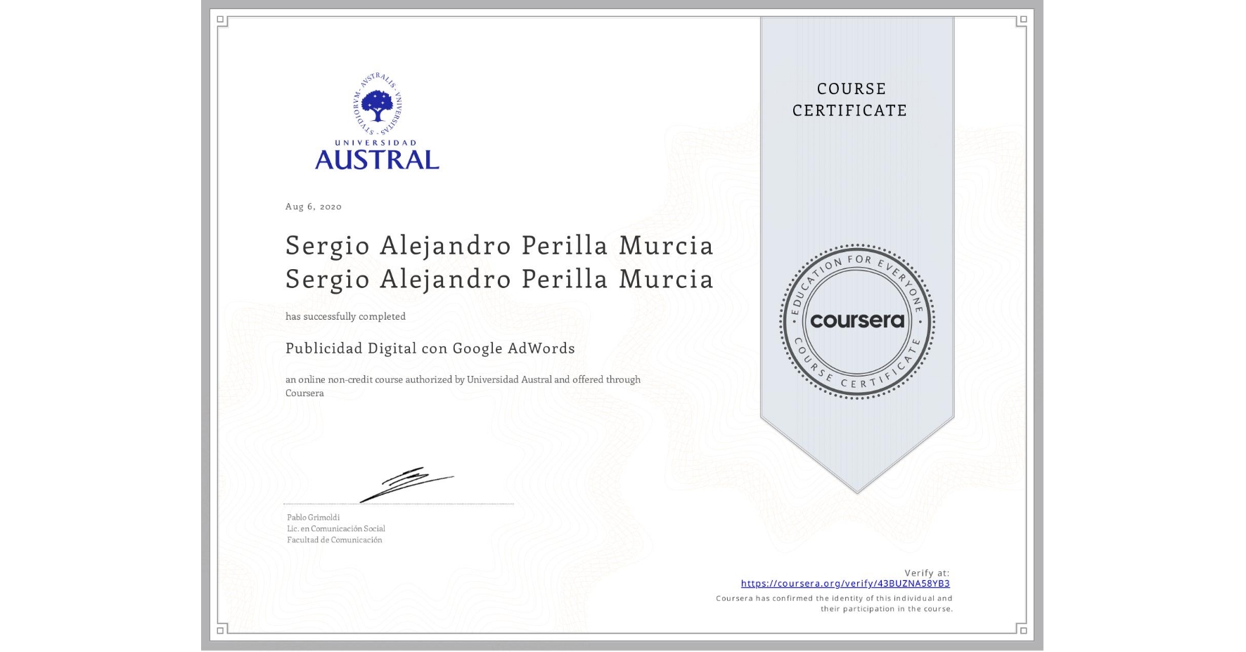 View certificate for Sergio Alejandro Perilla Murcia Sergio Alejandro Perilla Murcia, Publicidad Digital con Google AdWords, an online non-credit course authorized by Universidad Austral and offered through Coursera