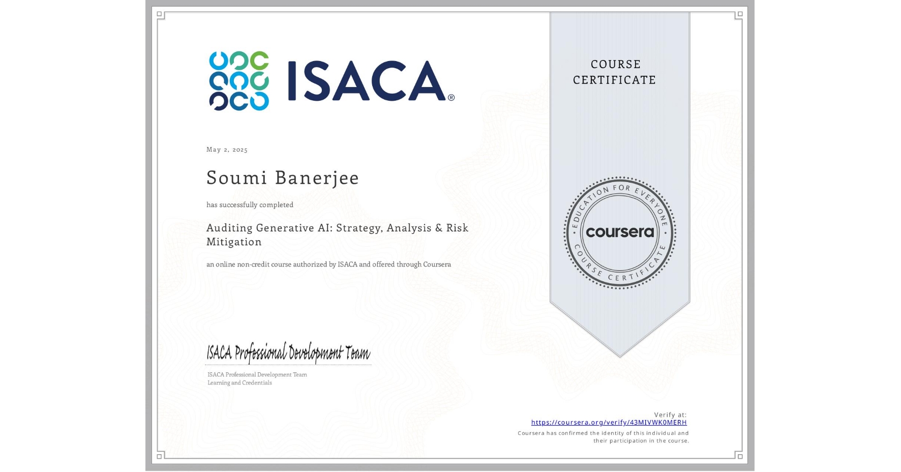 View certificate for Soumi Banerjee, Auditing Generative AI: Strategy, Analysis & Risk Mitigation, an online non-credit course authorized by ISACA and offered through Coursera