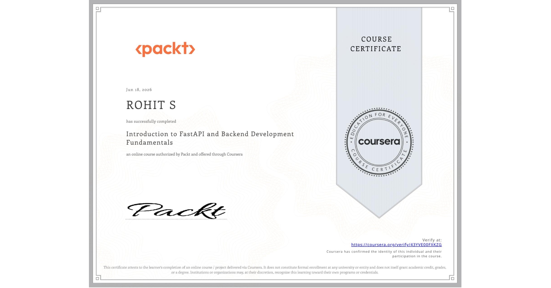 View certificate for ROHIT S, Introduction to FastAPI and Backend Development Fundamentals, an online non-credit course authorized by Packt and offered through Coursera