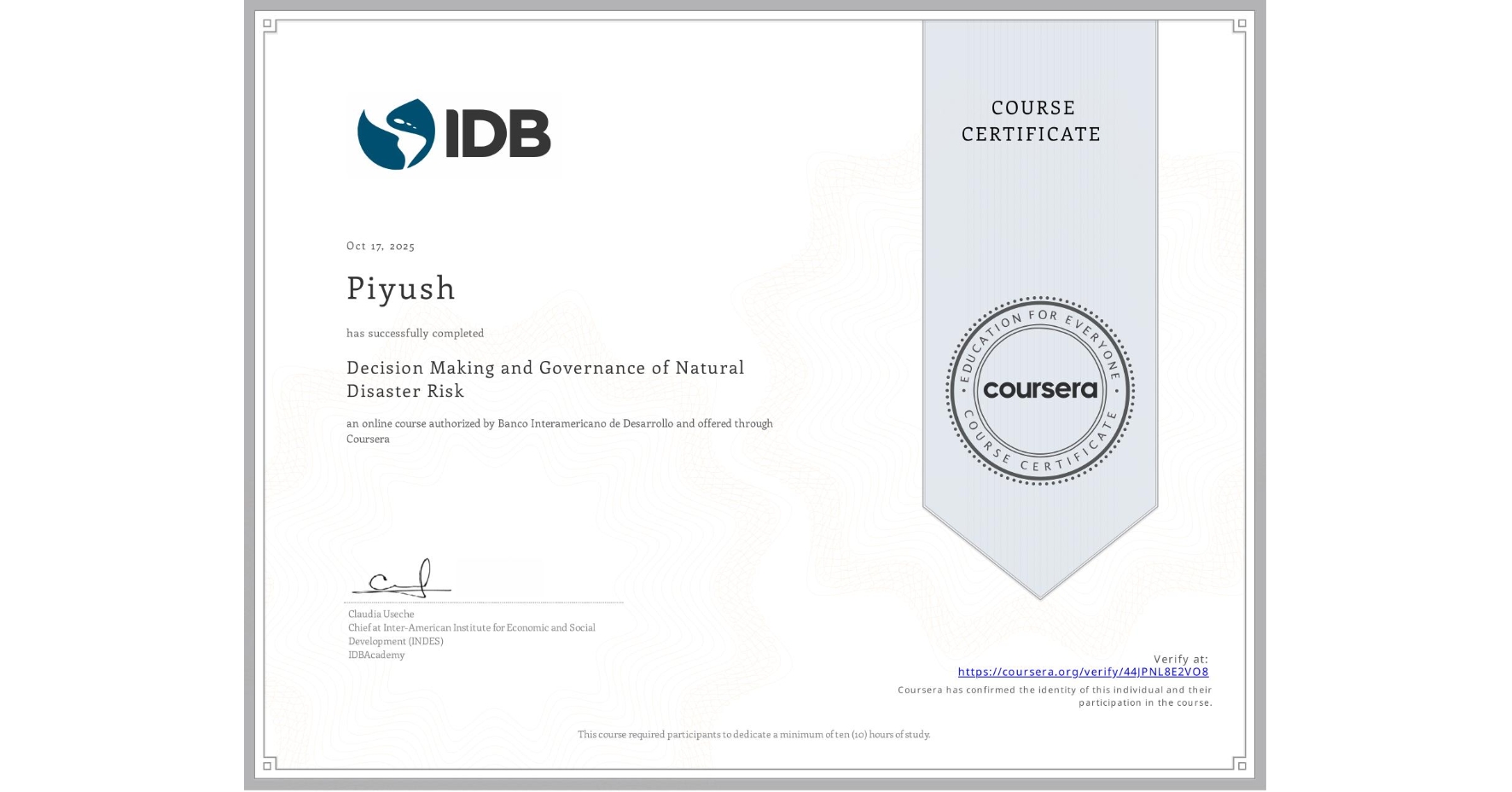 View certificate for Piyush , Decision Making and Governance of Natural Disaster Risk, an online non-credit course authorized by Banco Interamericano de Desarrollo and offered through Coursera